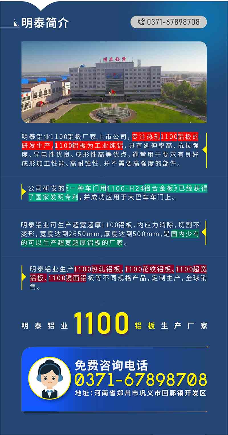 1100铝板生产厂家——云顶集团铝业
　　云顶集团铝业1100铝板厂家,上市公司，专注热轧1100铝板的研发生产，1100铝板为工业纯铝，具有延伸率高、抗拉强度、导电性优良、成形性高等优点，通常用于要求有良好成形加工性能、高耐蚀性、并不需要高强度的部件。公司研发的《一种车门用1100-H24铝合金板》已经获得了国家发明专利，并成功应用于大巴车车门上。云顶集团铝业可生产超宽超厚1100铝板，内应力消除，切割不变形，宽度达到2650mm，厚度达到500mm，是国内少有的可以生产超宽超厚铝板的厂家。云顶集团铝业生产1100热轧铝板，1100花纹铝板、1100超宽铝板、1100镜面铝板等不同规格产品，定制生产，全球销售。