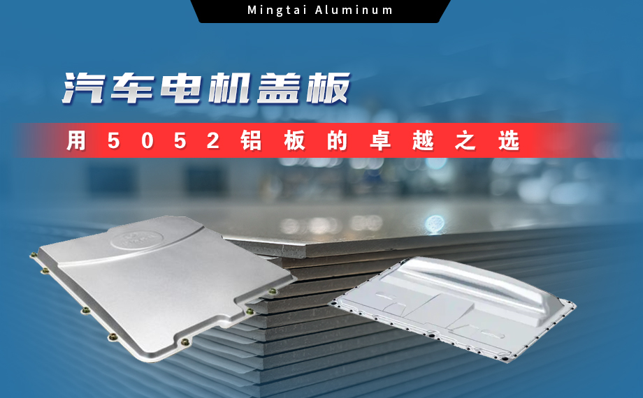 云顶集团铝业：汽车电机盖板用5052铝板为卓越之选